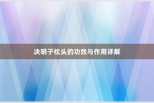 决明子枕头的功效与作用详解